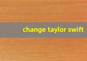 change taylor swift